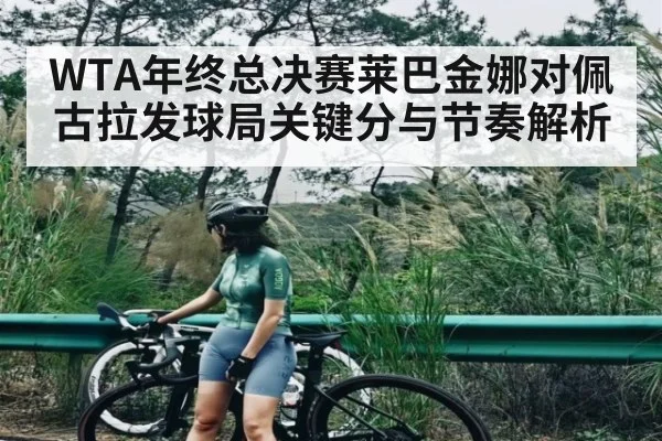 WTA年终总决赛莱巴金娜对佩古拉发球局关键分与节奏解析